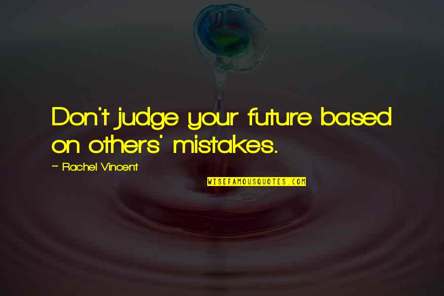 Based On Life Quotes By Rachel Vincent: Don't judge your future based on others' mistakes.