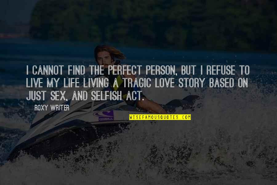 Based On Life Quotes By Roxy Writer: I cannot find the perfect person, but I