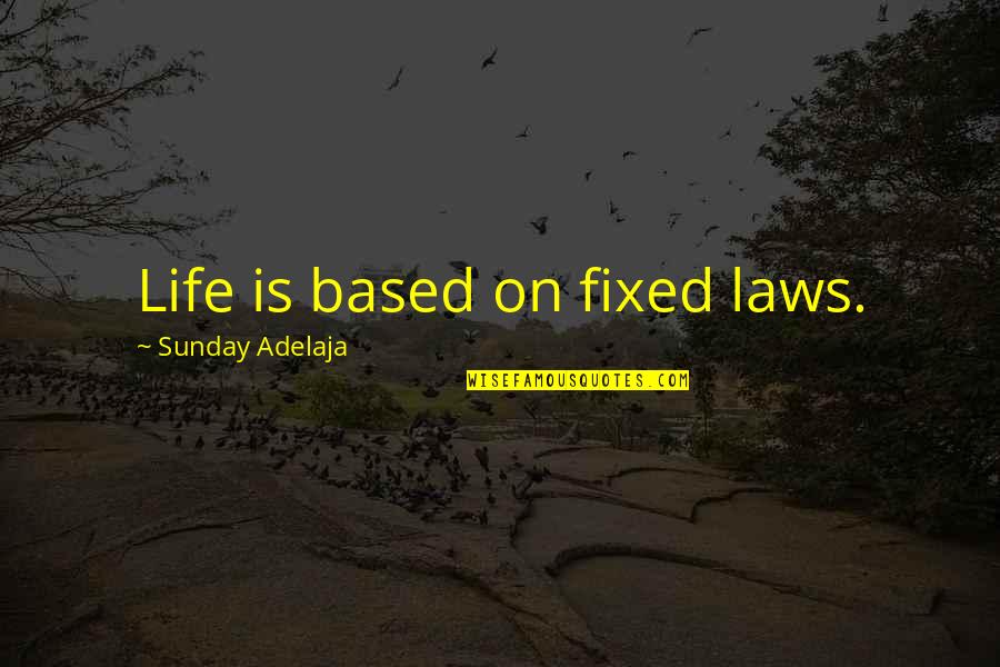 Based On Life Quotes By Sunday Adelaja: Life is based on fixed laws.