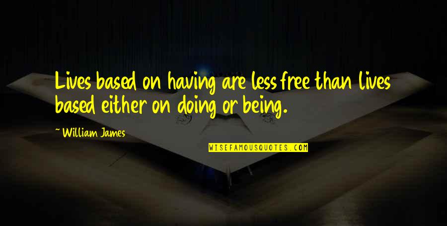 Based On Life Quotes By William James: Lives based on having are less free than