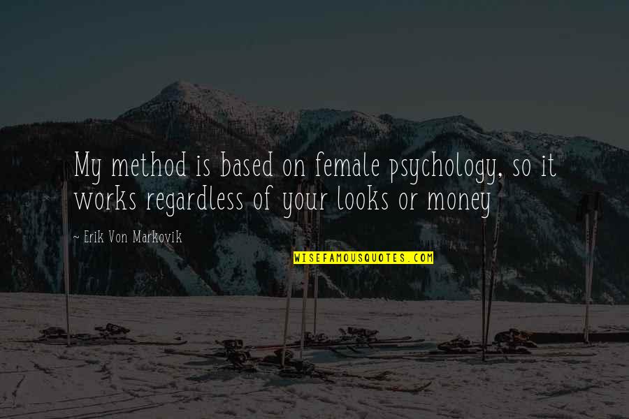 Based On Looks Quotes By Erik Von Markovik: My method is based on female psychology, so