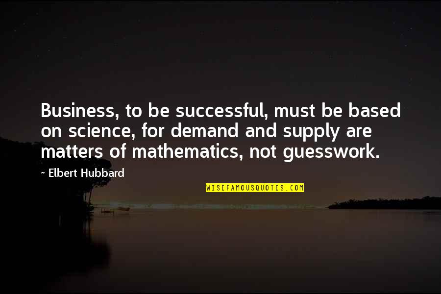 Based On Success Quotes By Elbert Hubbard: Business, to be successful, must be based on