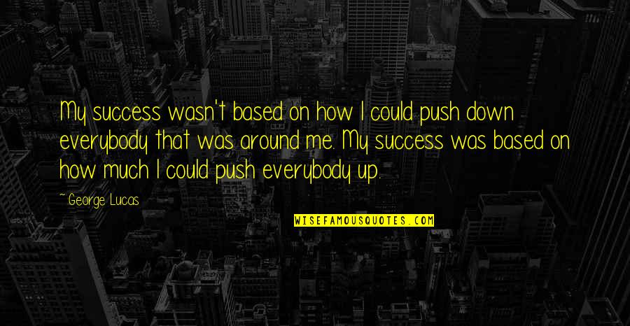 Based On Success Quotes By George Lucas: My success wasn't based on how I could Based On Success Quotes By George Lucas: My success wasn't based on how I could