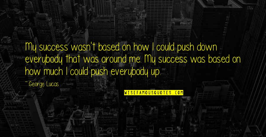 Based On Success Quotes By George Lucas: My success wasn't based on how I could