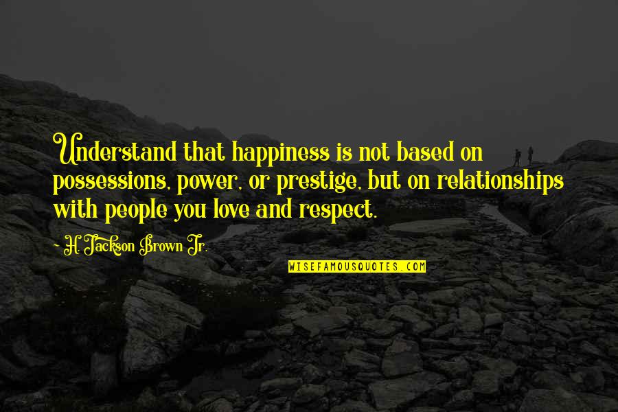 Based On Success Quotes By H. Jackson Brown Jr.: Understand that happiness is not based on possessions,