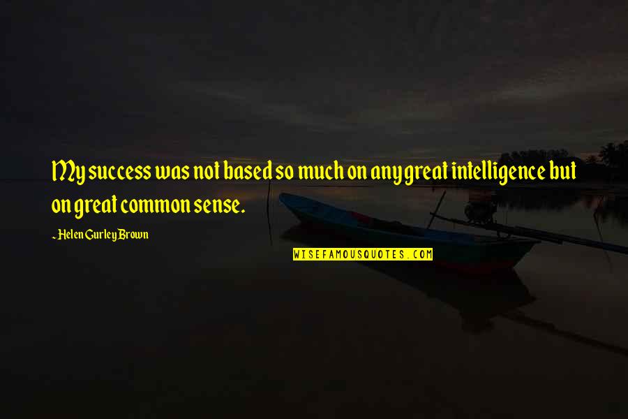 Based On Success Quotes By Helen Gurley Brown: My success was not based so much on Based On Success Quotes By Helen Gurley Brown: My success was not based so much on