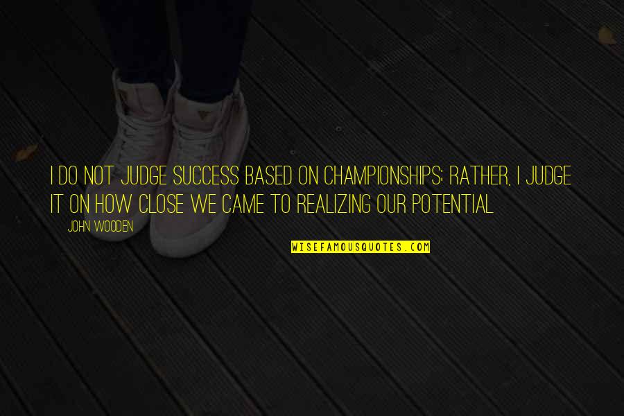 Based On Success Quotes By John Wooden: I do not judge success based on championships;