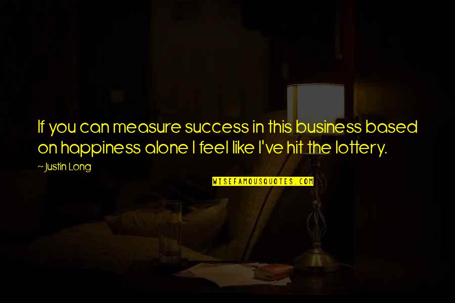 Based On Success Quotes By Justin Long: If you can measure success in this business