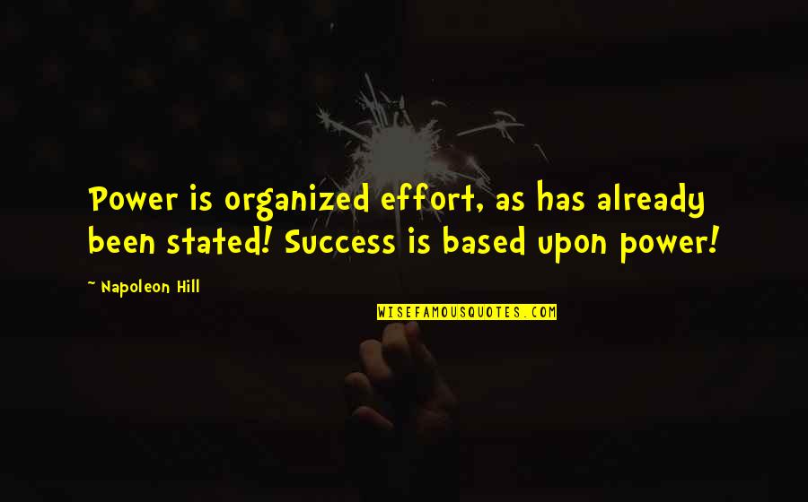 Based On Success Quotes By Napoleon Hill: Power is organized effort, as has already been