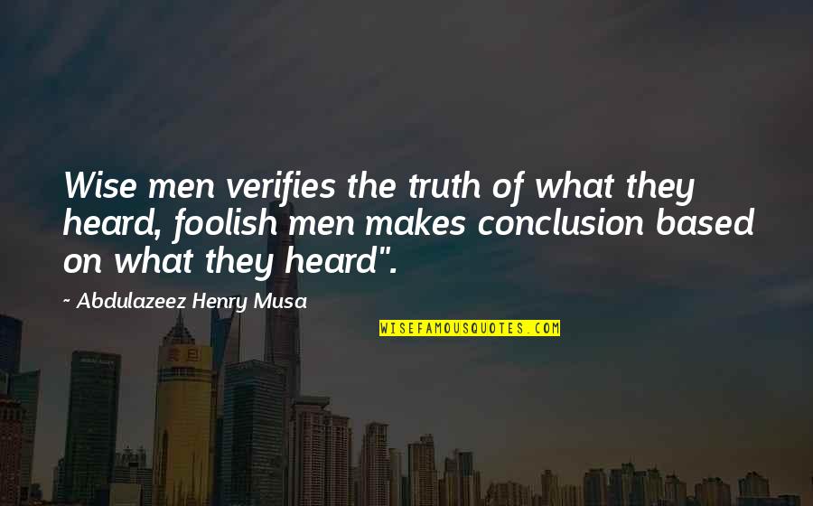 Based On Truth Quotes By Abdulazeez Henry Musa: Wise men verifies the truth of what they