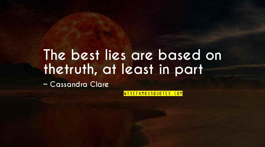 Based On Truth Quotes By Cassandra Clare: The best lies are based on thetruth, at