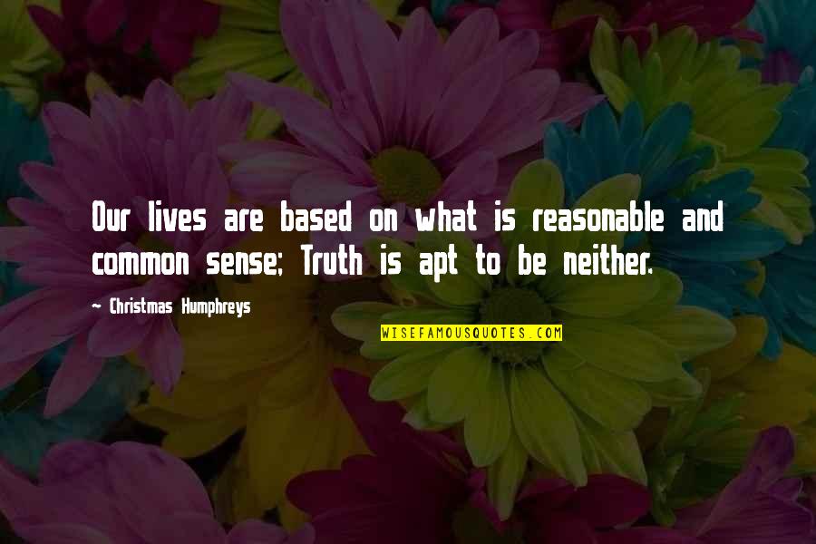 Based On Truth Quotes By Christmas Humphreys: Our lives are based on what is reasonable