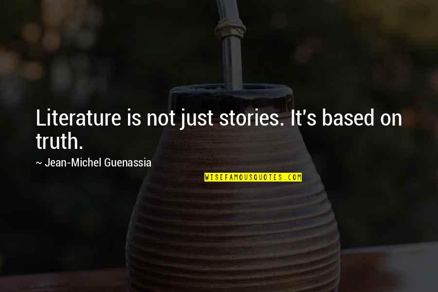 Based On Truth Quotes By Jean-Michel Guenassia: Literature is not just stories. It's based on