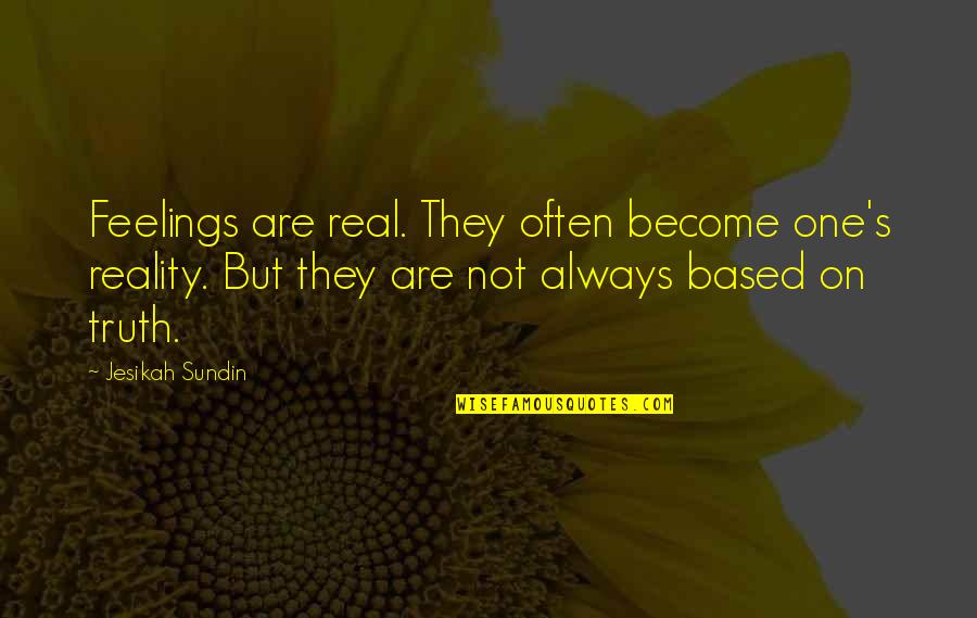 Based On Truth Quotes By Jesikah Sundin: Feelings are real. They often become one's reality.