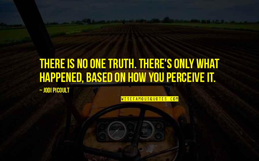 Based On Truth Quotes By Jodi Picoult: There is no one truth. There's only what