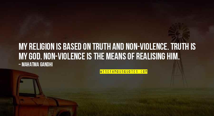 Based On Truth Quotes By Mahatma Gandhi: My religion is based on truth and non-violence.