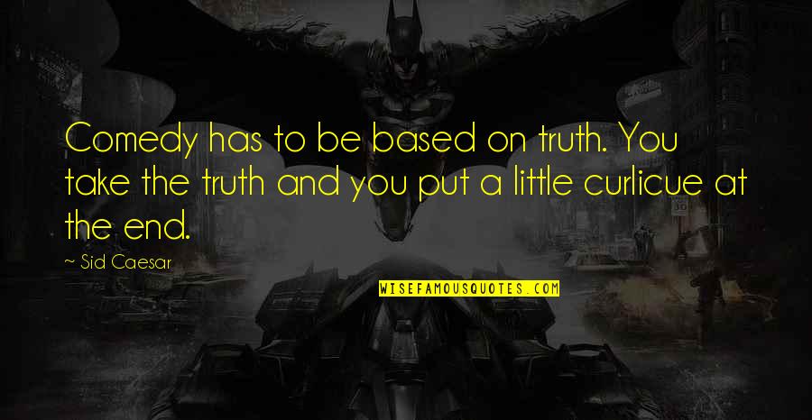 Based On Truth Quotes By Sid Caesar: Comedy has to be based on truth. You