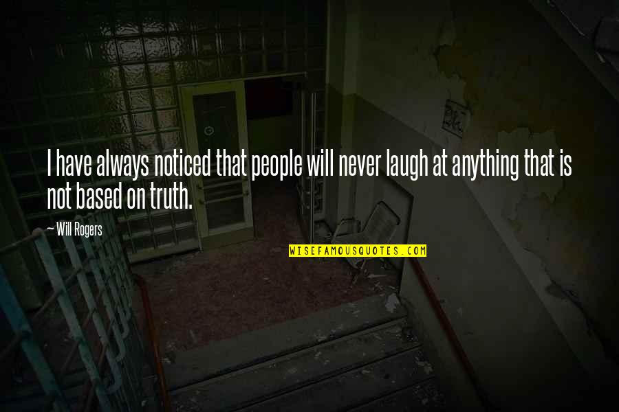 Based On Truth Quotes By Will Rogers: I have always noticed that people will never