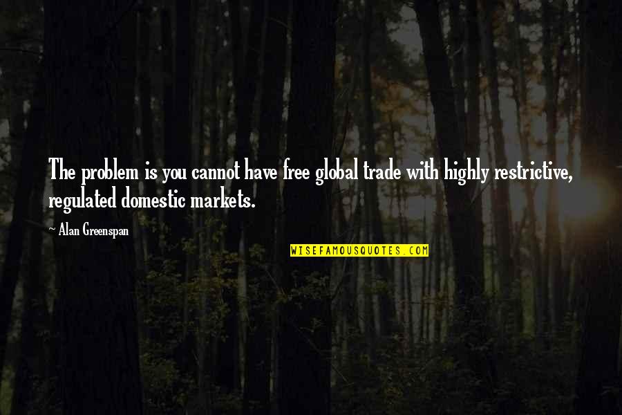 Baseer Qazi Quotes By Alan Greenspan: The problem is you cannot have free global Baseer Qazi Quotes By Alan Greenspan: The problem is you cannot have free global