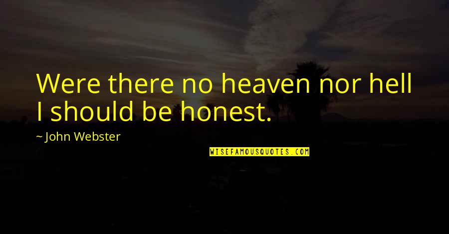 Basehart Foundation Quotes By John Webster: Were there no heaven nor hell I should