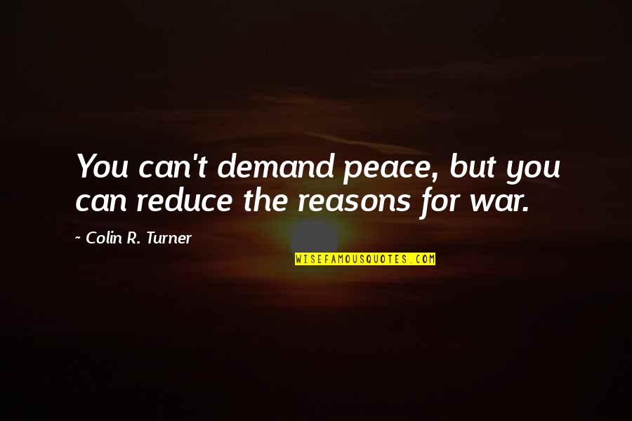 Baseless Accusation Quotes By Colin R. Turner: You can't demand peace, but you can reduce