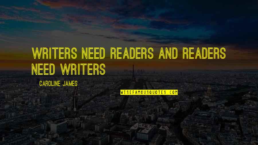 Baseless Accusations Quotes By Caroline James: Writers need readers and readers need writers