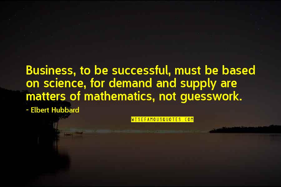 Baseless Accusations Quotes By Elbert Hubbard: Business, to be successful, must be based on