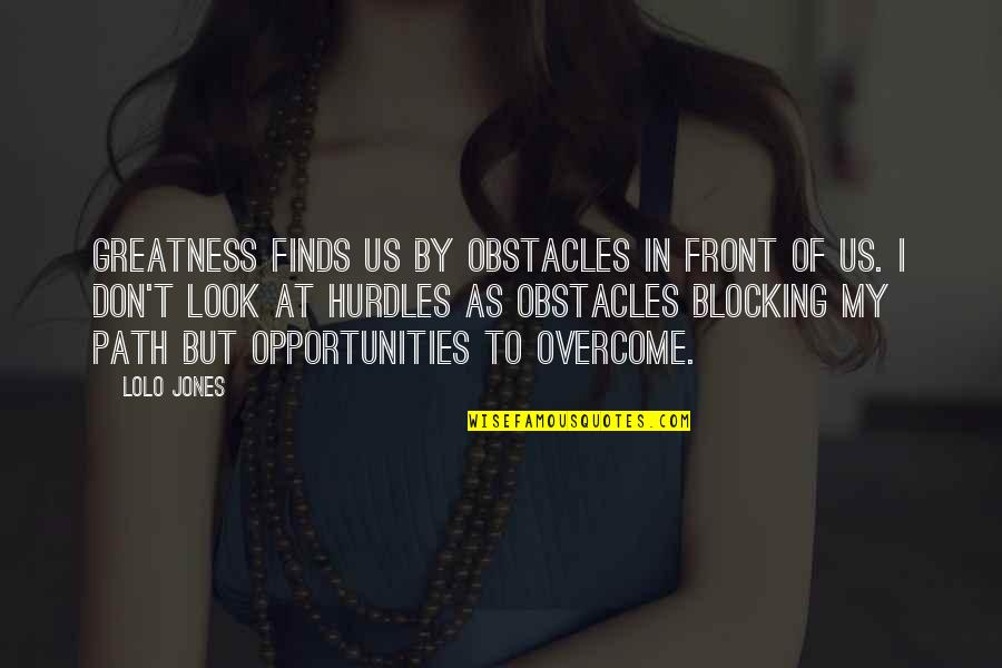 Baseless Accusations Quotes By Lolo Jones: Greatness finds us by obstacles in front of