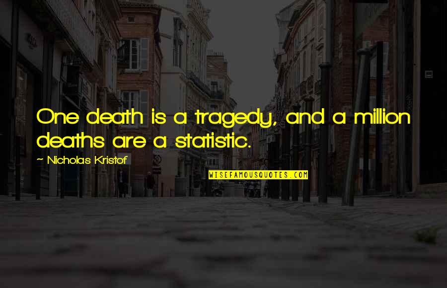 Baseless Confidence Quotes By Nicholas Kristof: One death is a tragedy, and a million Baseless Confidence Quotes By Nicholas Kristof: One death is a tragedy, and a million