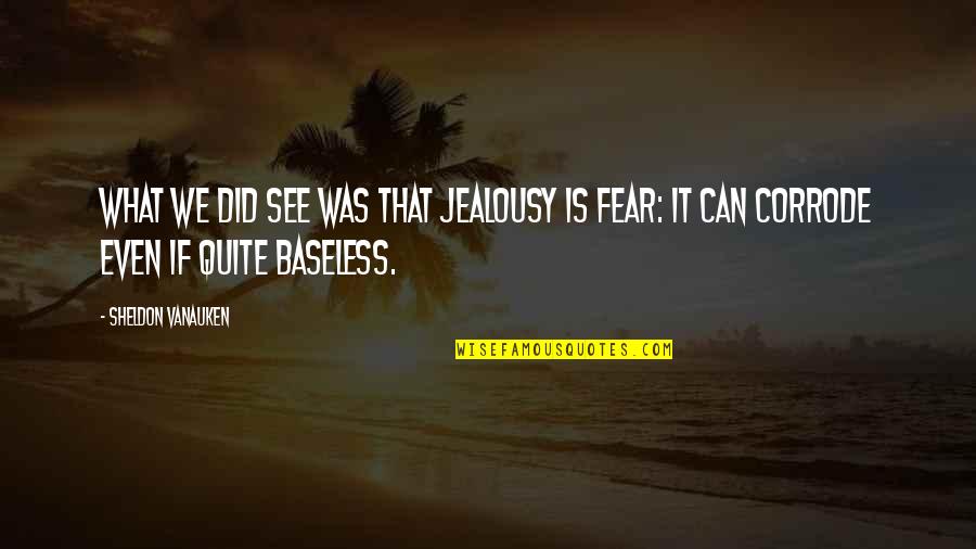 Baseless Quotes By Sheldon Vanauken: What we did see was that jealousy is