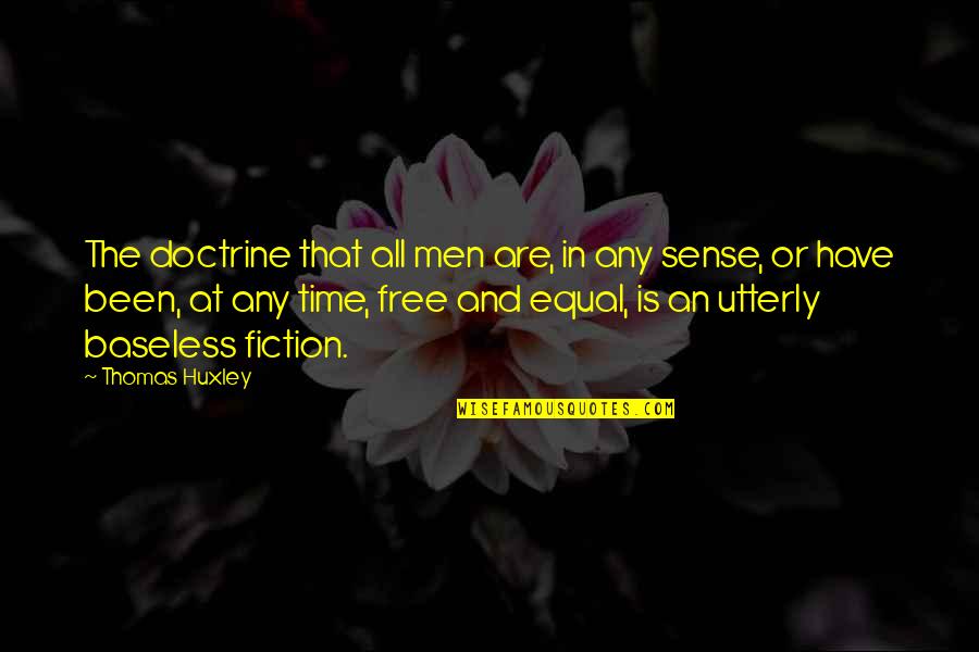 Baseless Quotes By Thomas Huxley: The doctrine that all men are, in any