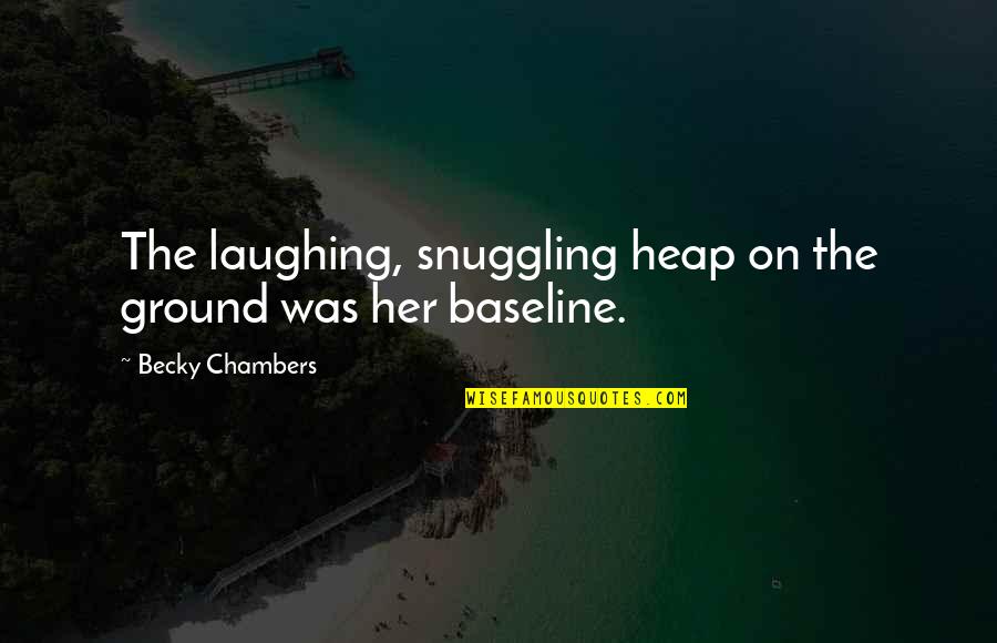 Baseline Quotes By Becky Chambers: The laughing, snuggling heap on the ground was