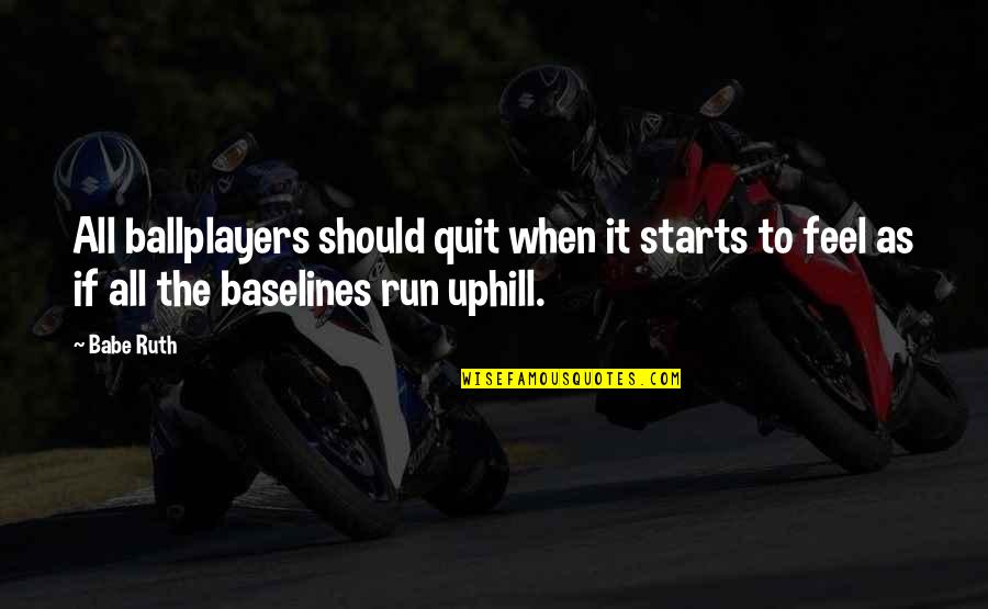 Baselines Quotes By Babe Ruth: All ballplayers should quit when it starts to