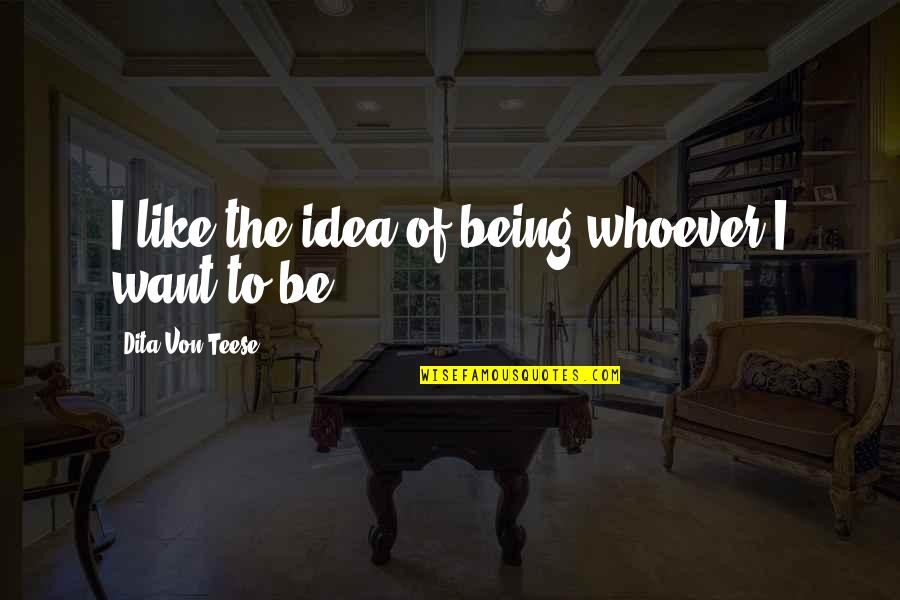 Basely Quotes By Dita Von Teese: I like the idea of being whoever I