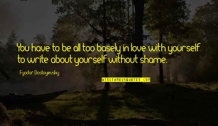 Basely Quotes By Fyodor Dostoyevsky: You have to be all too basely in