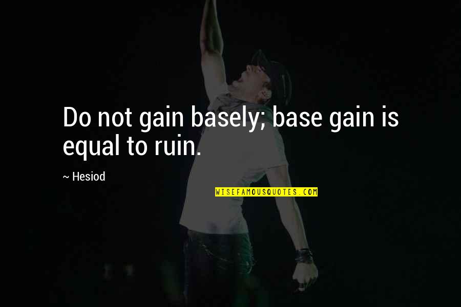 Basely Quotes By Hesiod: Do not gain basely; base gain is equal