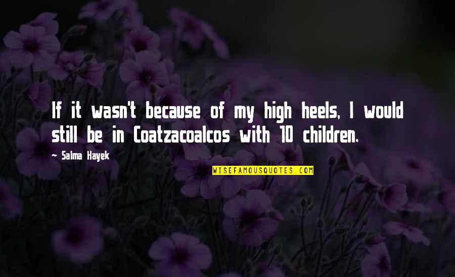 Basely Quotes By Salma Hayek: If it wasn't because of my high heels,