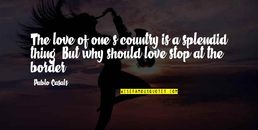 Basely Suomi Quotes By Pablo Casals: The love of one's country is a splendid