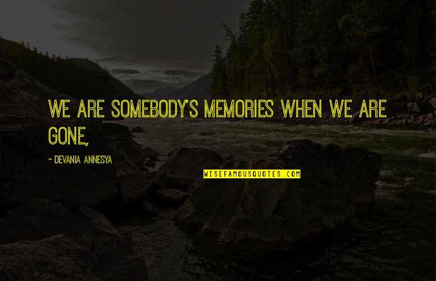 Basemanager Quotes By Devania Annesya: We are somebody's memories when we are gone,