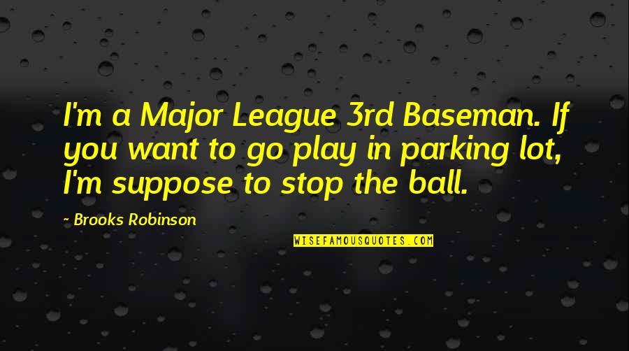 Baseman's Quotes By Brooks Robinson: I'm a Major League 3rd Baseman. If you