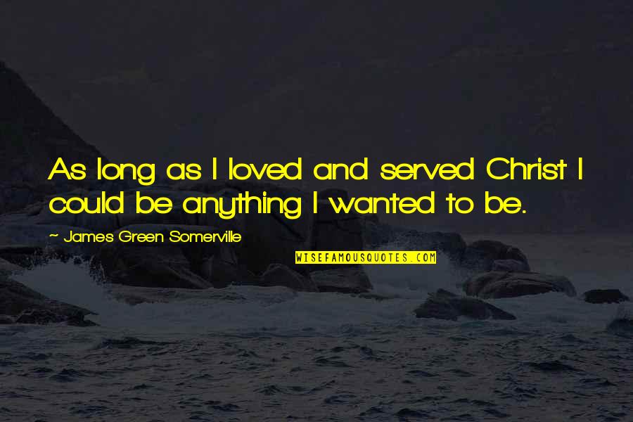 Baseman's Quotes By James Green Somerville: As long as I loved and served Christ