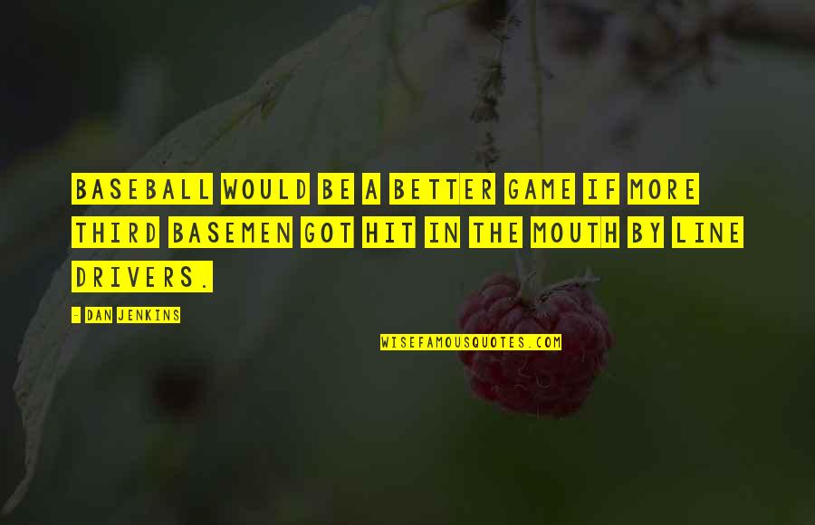 Basemen Quotes By Dan Jenkins: Baseball would be a better game if more Basemen Quotes By Dan Jenkins: Baseball would be a better game if more