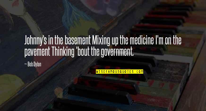 Basement Quotes By Bob Dylan: Johnny's in the basement Mixing up the medicine