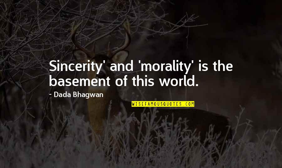 Basement Quotes By Dada Bhagwan: Sincerity' and 'morality' is the basement of this