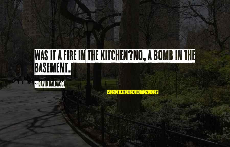 Basement Quotes By David Baldacci: Was it a fire in the kitchen?No, a