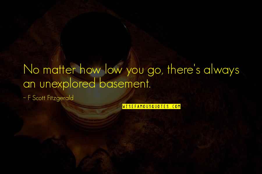 Basement Quotes By F Scott Fitzgerald: No matter how low you go, there's always