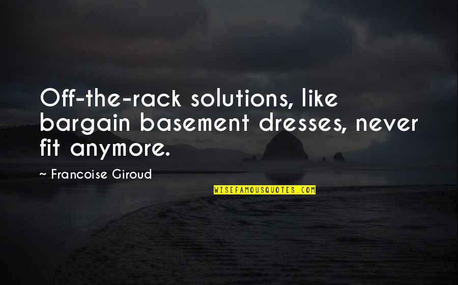 Basement Quotes By Francoise Giroud: Off-the-rack solutions, like bargain basement dresses, never fit