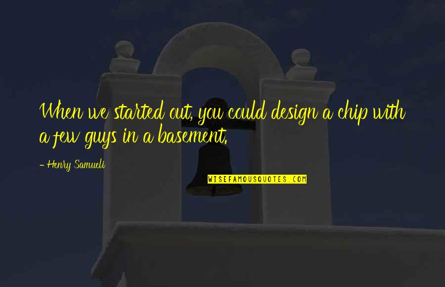 Basement Quotes By Henry Samueli: When we started out, you could design a