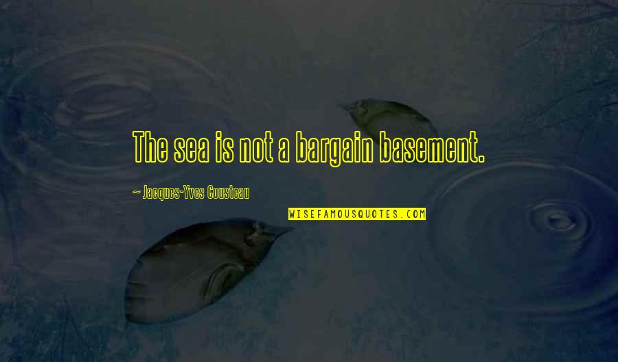 Basement Quotes By Jacques-Yves Cousteau: The sea is not a bargain basement.