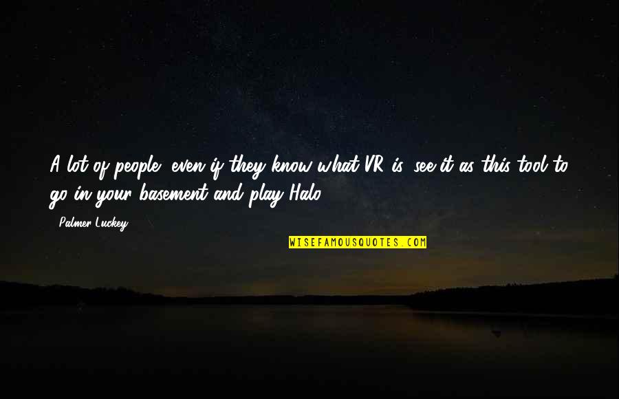 Basement Quotes By Palmer Luckey: A lot of people, even if they know